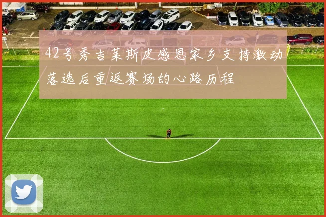 42号秀吉莱斯皮感恩家乡支持激动落选后重返赛场的心路历程
