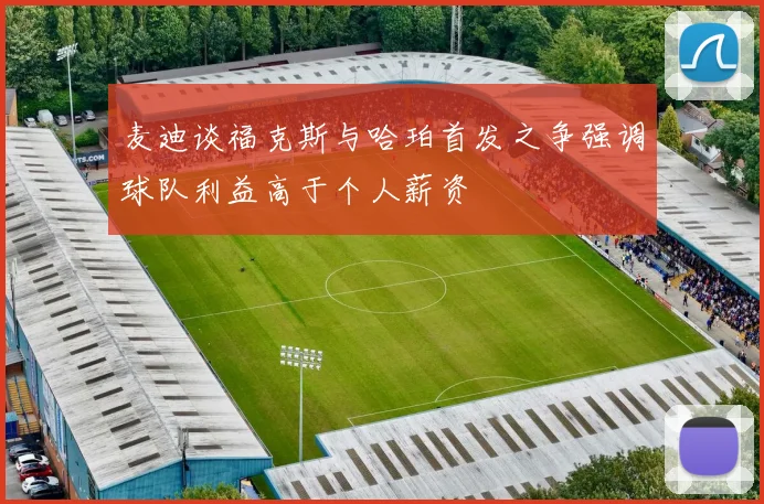 麦迪谈福克斯与哈珀首发之争强调球队利益高于个人薪资